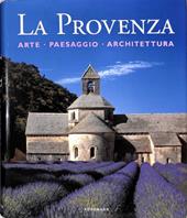 La Provenza. Arte, paesaggio, architettura. Ediz. illustrata