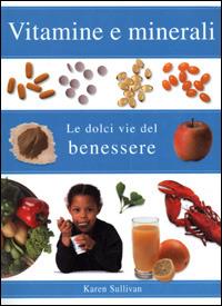 Vitamine e minerali. Le dolci vie del benessere. Ediz. illustrata - Karen Sullivan - Libro Ullmann 2003 | Libraccio.it