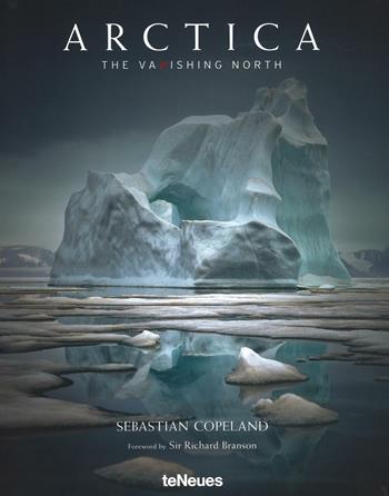 Arctica. The vanishing north. Ediz. inglese, tedesca e francese - Sebastian Copeland - Libro TeNeues 2016, Photographer | Libraccio.it