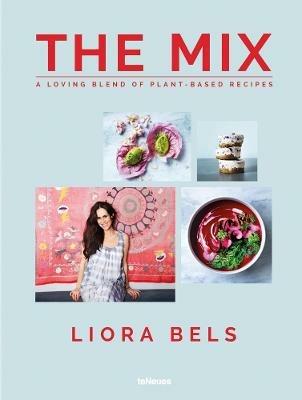The mix. A loving blend of plant-based recipes. Ediz. a colori - Liora Bels - Libro TeNeues 2016 | Libraccio.it