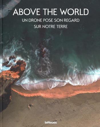 Above the world. Un drone pose son regard sur notre terre  - Libro TeNeues 2016, Photographer | Libraccio.it