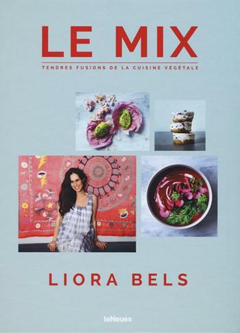 Le mix. Tendres fusions de la cuisine végétale. Ediz. a colori - Liora Bels - Libro TeNeues 2016 | Libraccio.it