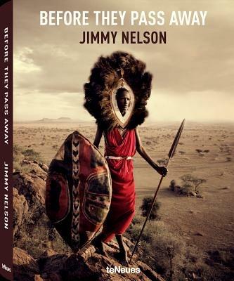 Jimmy Nelson. Before they pass away. Ediz. inglese, tedesca e francese  - Libro TeNeues 2013, Photographer | Libraccio.it