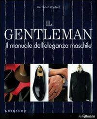 Il gentleman. Il manuale dell'eleganza maschile. Ediz. illustrata - Bernhard Roetzel - Libro Gribaudo 2009 | Libraccio.it
