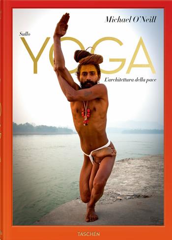 Sullo yoga. L'architettura della pace - Michael O'Neill, Eddie Stern, Saraswatiji Swami Chidanand - Libro Taschen 2015, Fotografia | Libraccio.it