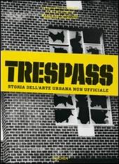 Trespass. Storia dell'arte urbana. Ediz. illustrata