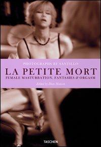 La petite mort. Female masturbation, fantasies & orgasm. Ediz. italiana, spagnola e portoghese - Will Santillo, Dian Hanson - Libro Taschen 2011 | Libraccio.it