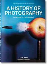 A history of photography. From 1839 to the Present. Ediz. illustrata