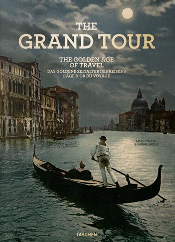 The grand tour. Th golden age of travel. Ediz. inglese, francese e tedesca - Marc Walter, Sabine Arqué - Libro Taschen 2017, Extra large | Libraccio.it