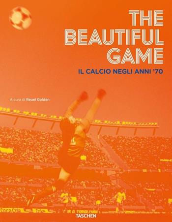 The beautiful game. Il calcio negli anni '70 - Reuel Golden - Libro Taschen 2014, Fotografia | Libraccio.it