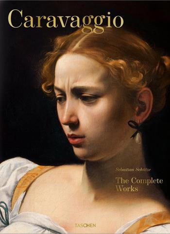 Caravaggio. The complete works - Sebastian Schütze - Libro Taschen 2015, Fantastic Price | Libraccio.it