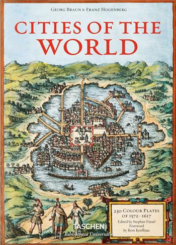 Georg Braun/Franz Hogenberg. Cities of the World - Rem Koolhaas, Stephan Füssel - Libro Taschen 2015, Bibliotheca Universalis | Libraccio.it