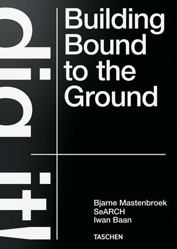Dig it! Building bound to the ground. Ediz. illustrata - Bjarne Mastenbroek, Iwan Baan, Mevis Deursen - Libro Taschen 2021, Varia | Libraccio.it