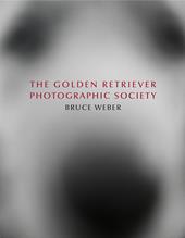 Bruce Weber. The golden retriever photographic society. Ediz. inglese, francese e tedesca