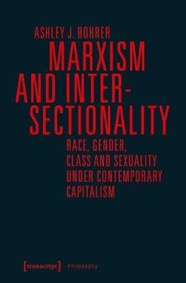Marxism and Intersectionality – Race, Gender, Class and Sexuality under Contemporary Capitalism - Ashley J. Bohrer - Libro Transcript Verlag, Philosophy | Libraccio.it