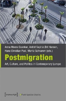 Postmigration – Art, Culture, and Politics in Contemporary Europe - Anna Meera Gaonka, Astrid Sophie O Hansen, Hans Christian Post - Libro Transcript Verlag, Postmigration Studies | Libraccio.it