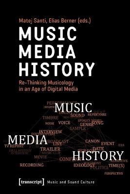 Music – Media – History – Re–Thinking Musicology in an Age of Digital Media - Matej Santi, Elias Berner - Libro Transcript Verlag, Music and Sound Culture | Libraccio.it
