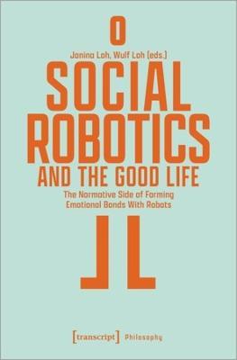 Social Robotics and the Good Life  - Libro Transcript Verlag, Philosophy | Libraccio.it