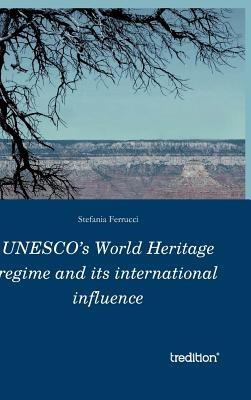 UNESCO's World Heritage regime and its international influence - Stefania Ferrucci - Libro Tredition Gmbh | Libraccio.it