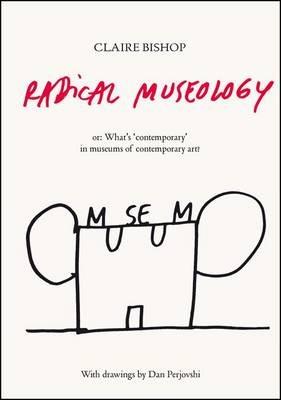 Radical Museology - Claire Bishop - Libro Verlag der Buchhandlung Walther Konig | Libraccio.it