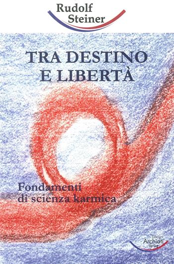 Tra destino e libertà - Rudolf Steiner - Libro Archiati Verlag 2008 | Libraccio.it