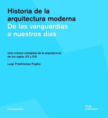 Historia de la arquitectura moderna. De las vanguardias a nuestros días. Una crónica completa de la arquitectura de los siglos XX y XXI. Ediz. illustrata - Luigi Prestinenza Puglisi - Libro Dom Publishers 2021, Fundamentos | Libraccio.it