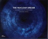 The nuclear dream. The hidden world of atomic energy. Ediz. illustrata