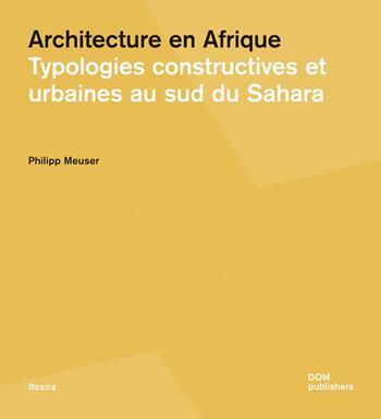 Architecture en Afrique. Typologies constructives et urbaines au Sud du Sahara - Philipp Meuser - Libro Dom Publishers 2022 | Libraccio.it