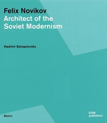 Felix Novikov. Architect of the soviet modernism - Vladimir Bologolovsky - Libro Dom Publishers 2013 | Libraccio.it