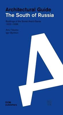 Architectural guide. The South of Russia. Buildings of the Soviet Avant-Garde 1922-1936 - Artur Tokarev, Ivan Bychkov - Libro Dom Publishers 2021 | Libraccio.it