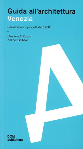 Venezia. Realizzazioni e progetti dal 1950. Guida all'architettura - Clemens F. Kusch, Anabel Gelhaar - Libro Dom Publishers 2014 | Libraccio.it