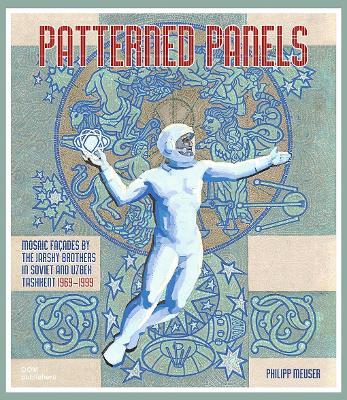 Patterned panels. Mosaic façades by the Jarsky Brothers in Soviet and Uzbek Tashkent. 1969-1999 - Philipp Meuser - Libro Dom Publishers 2025 | Libraccio.it