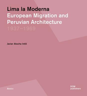 Lima la Moderna. European migration and peruvian architecture 1937-1969 - Javier Atoche Intili - Libro Dom Publishers 2023 | Libraccio.it