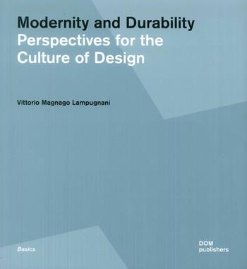 Modernity and durability. Perspectives for the culture of design - Vittorio Magnago Lampugnani - Libro Dom Publishers 2018 | Libraccio.it