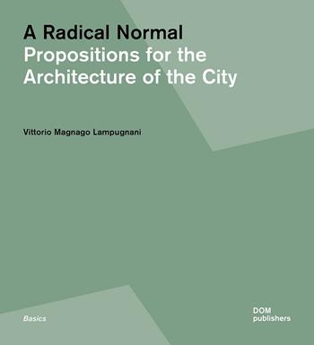 A radical normal. Propositions for the architecture of the city - Vittorio Magnago Lampugnani - Libro Dom Publishers 2021 | Libraccio.it