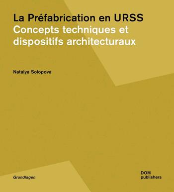 La prèfabrication en URSS. Concepts techniques et dispositifs architecturaux - Natalya Solopova - Libro Dom Publishers 2020 | Libraccio.it