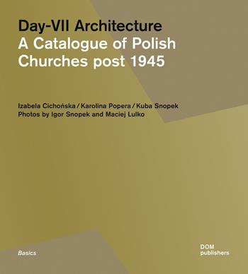 Day-VII architecture. A catalogue of Polish churches post 1945. Ediz. a colori - Izabela Cichonska, Karolina Popera, Kuba Snopek - Libro Dom Publishers 2019 | Libraccio.it