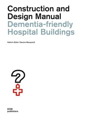 Dementia-friendly hospital buildings. Construction and design manual - Kathrin Bueter, Gesine Marquardt - Libro Dom Publishers 2020 | Libraccio.it