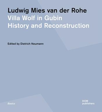 Ludwig Mies van der Rohe. Villa Wolf in Gubin. History and reconstruction. Ediz. illustrata  - Libro Dom Publishers 2023 | Libraccio.it