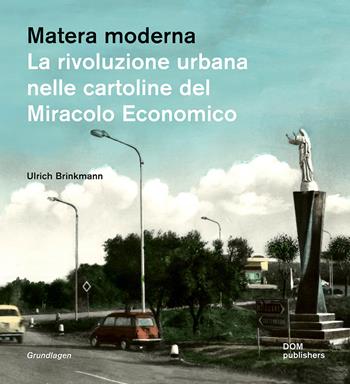 Matera moderna. La rivoluzione urbana nelle cartoline del miracolo economico - Ulrich Brinkmann - Libro Dom Publishers 2022 | Libraccio.it