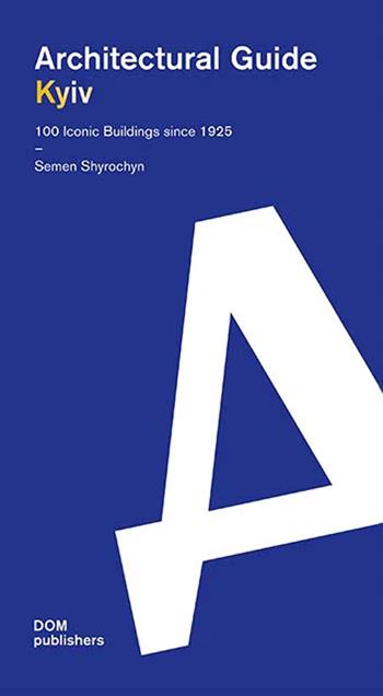 Kyiv. Architectural guide. 100 iconic buildings since 1925. Ediz. inglese e ucraina - Semen Shyrochyn - Libro Dom Publishers 2023 | Libraccio.it