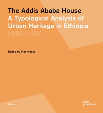 The Addis Ababa house. A typological analysis of urban heritage in Ethiopia 1886-1936  - Libro Dom Publishers 2023 | Libraccio.it