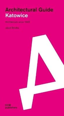 Katowice. Architecural guide - Jakub Bródka - Libro Dom Publishers 2025 | Libraccio.it
