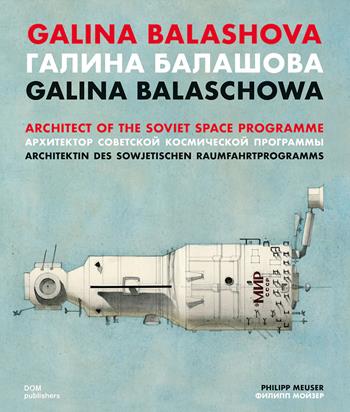 Galina Balashova. Architect of the Soviet Space Programme. Ediz. inglese, tedesca e russa - Philipp Meuser - Libro Dom Publishers 2022 | Libraccio.it