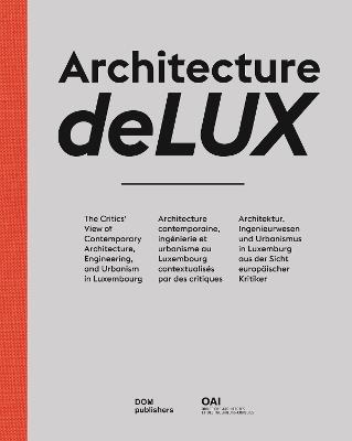 Architecture deLUX. The critics' view of contemporary architecture, engineering, and urbanism in Luxembourg  - Libro Dom Publishers 2025 | Libraccio.it