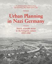 Urban planning in nazi Germany. Attack, triumph, terror in the European context 1933-1945