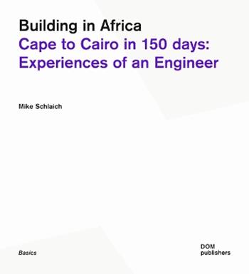 Building in Africa. Cape to Cairo in 150 days: experiences of an engineer - Mike Schlaich - Libro Dom Publishers 2026 | Libraccio.it