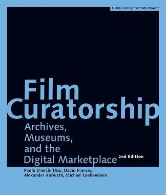 Film Curatorship - Archives, Museums, and the Digital Marketplace - Alexander Horwath, David Francis, Michael Loebenstein - Libro Synema Gesellschaft Fur Film u. Medien | Libraccio.it
