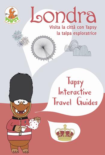 Londra. Visita la città con Tapsy la talpa esploratrice - Paola De Paolis - Libro The Mole Hill 2017, Tapsy Interactive Travel Guides | Libraccio.it