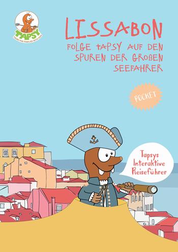 Lissabon. Folge Tapsy auf den Spuren der großen Seefahrer - Paola De Paolis - Libro The Mole Hill 2017, Tapsys interaktive reiseführer | Libraccio.it